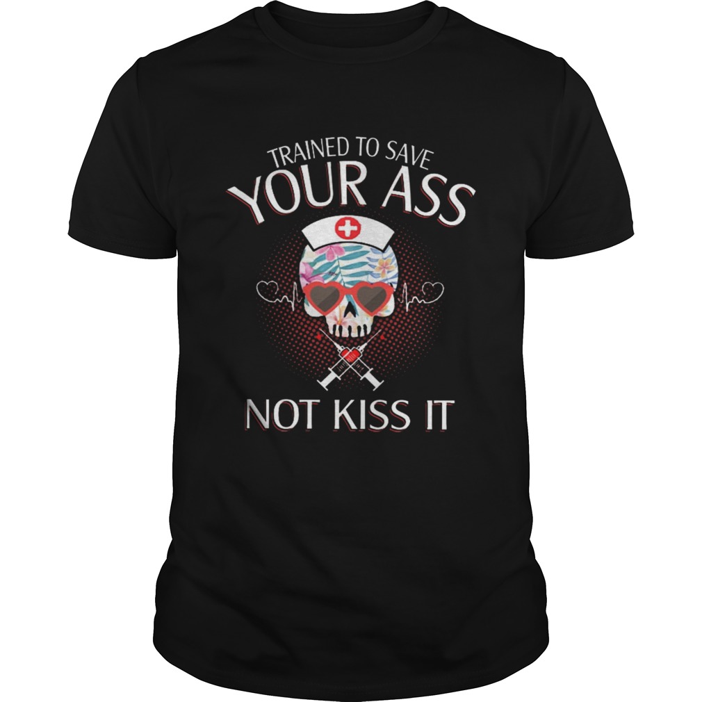 Nurse trained to save your ass not kiss it shirt