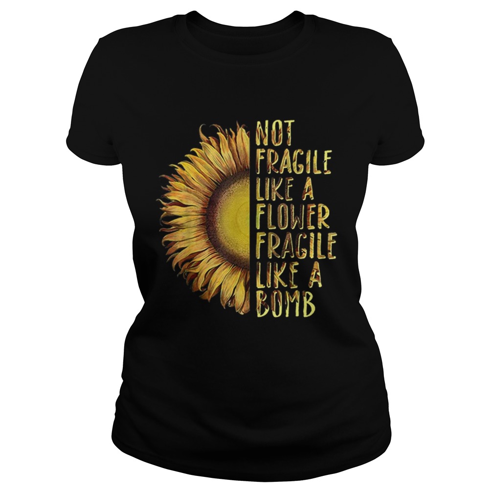 Official Not Fragile Like A Flower Fragile Like A Bomb Sunflower Classic Ladies