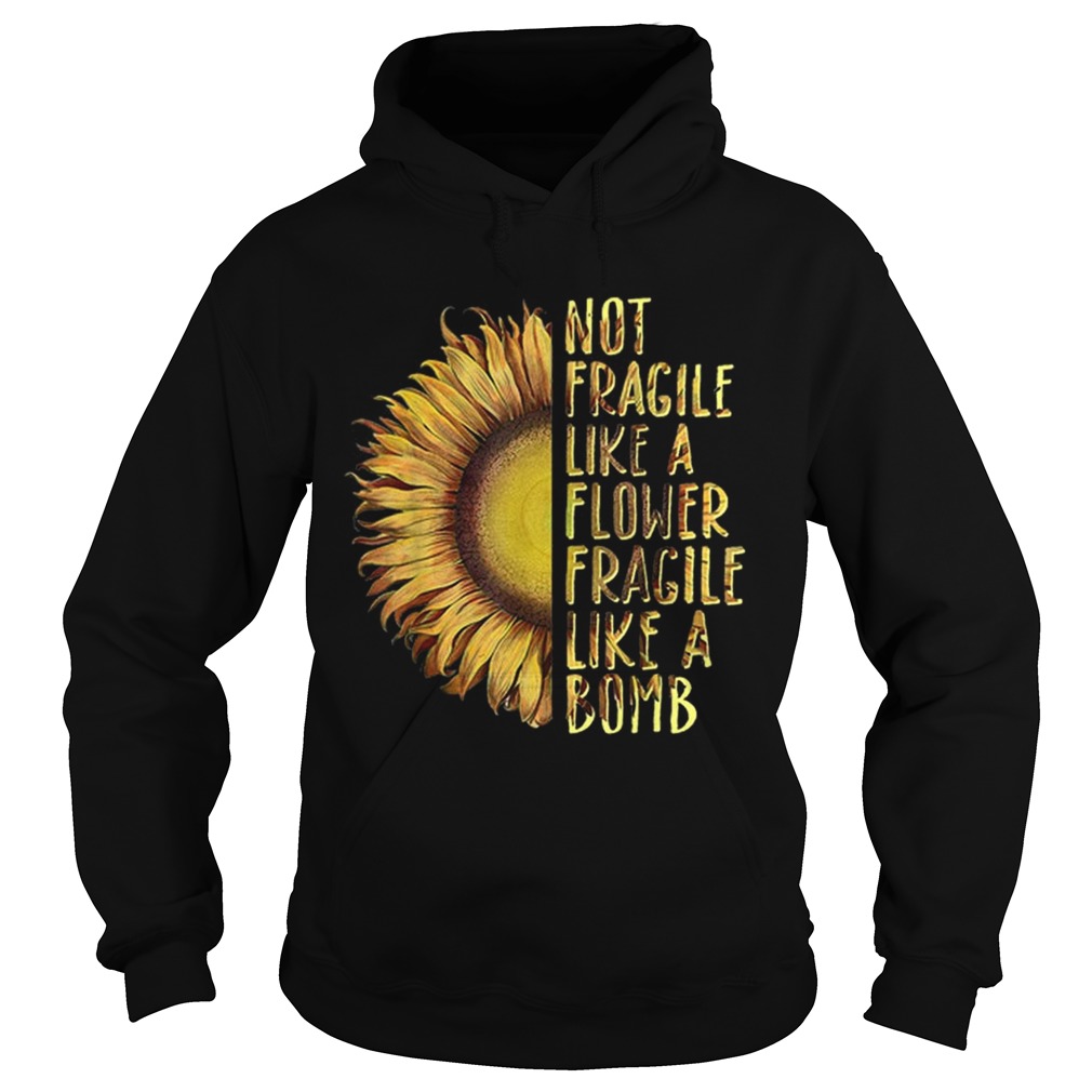 Official Not Fragile Like A Flower Fragile Like A Bomb Sunflower Hoodie