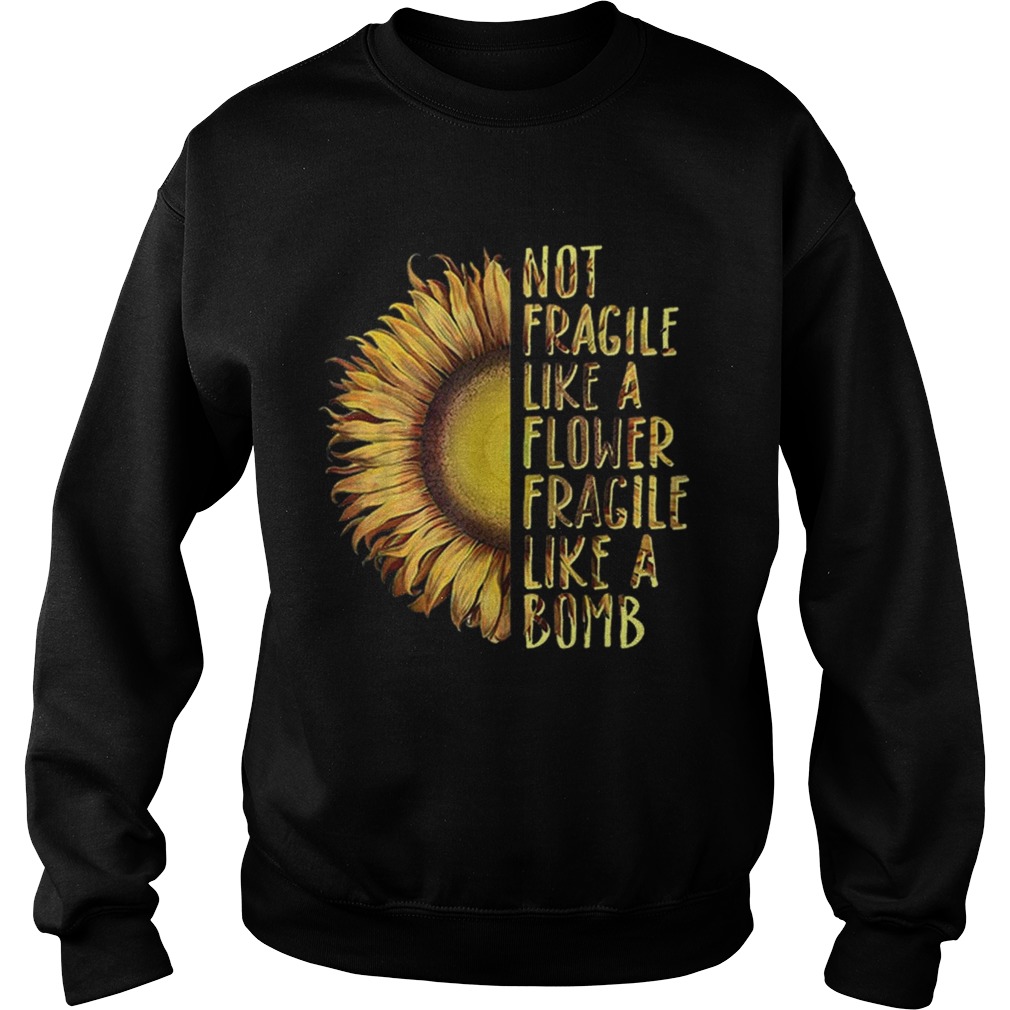 Official Not Fragile Like A Flower Fragile Like A Bomb Sunflower Sweatshirt