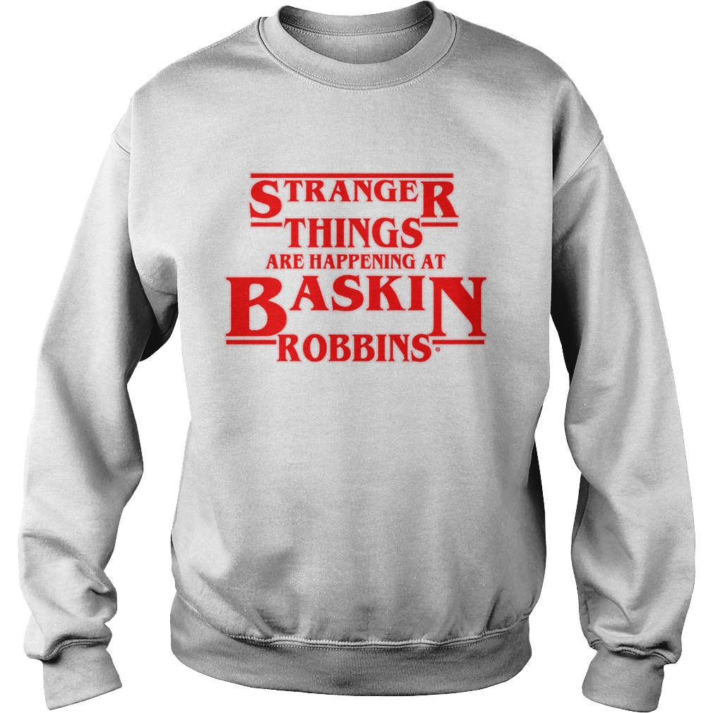Official Stranger Things are happening at Baskin robbins Sweatshirt