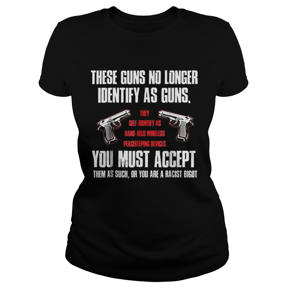 Official These Guns No longer Identify As Guns You Must Accept Classic Ladies