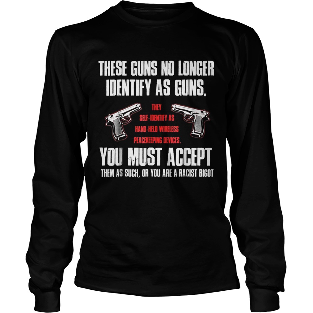 Official These Guns No longer Identify As Guns You Must Accept LongSleeve