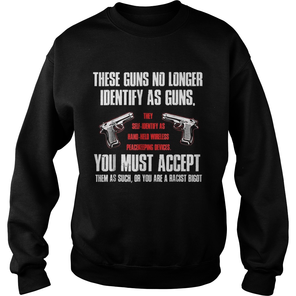 Official These Guns No longer Identify As Guns You Must Accept Sweatshirt