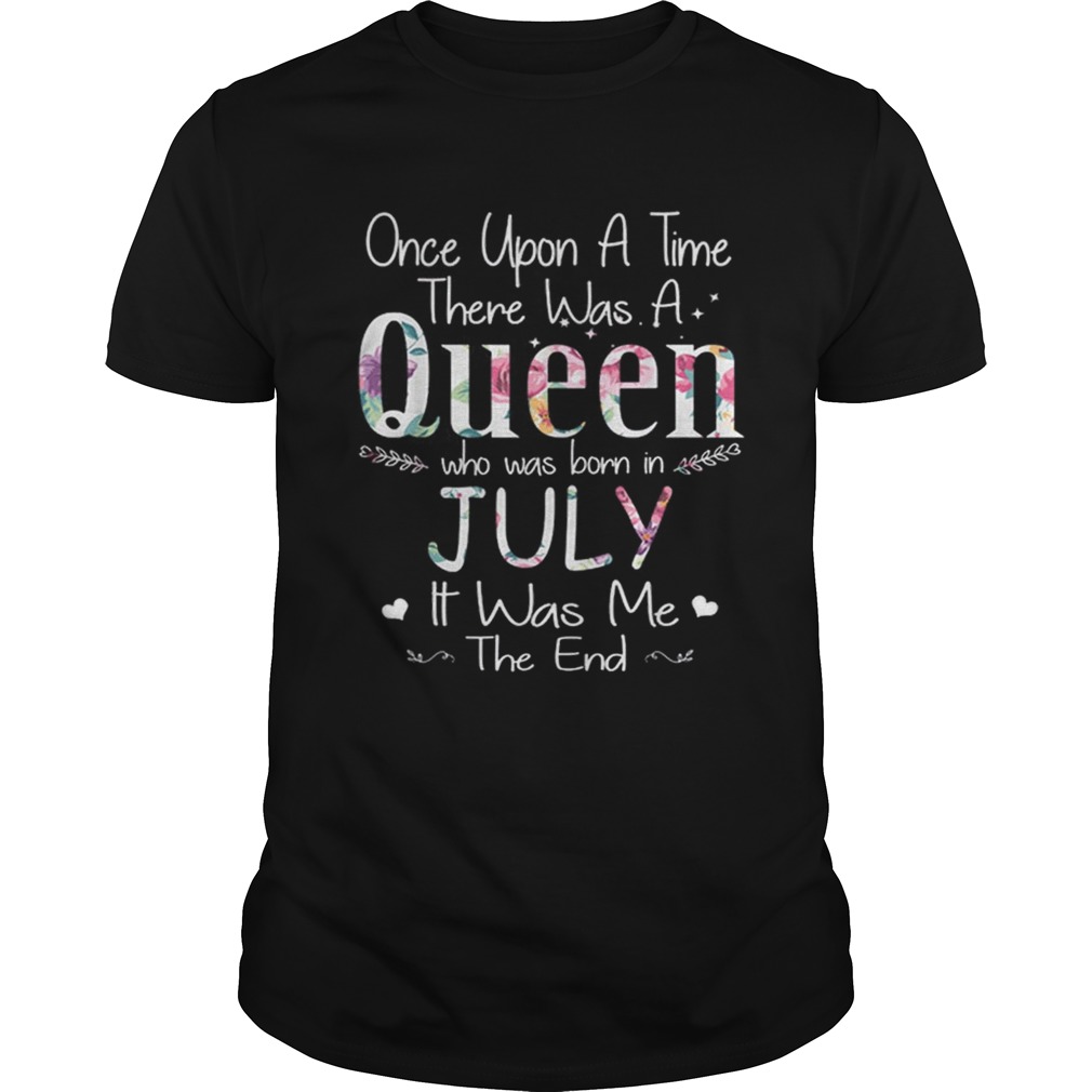 Once Upon A Time There Was A Queen Who Was Born In July It Was Me The End Floral Front shirt