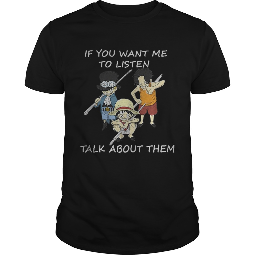 One Piece Sabo Luffy and Ace if you want me to listen talk about them shirt