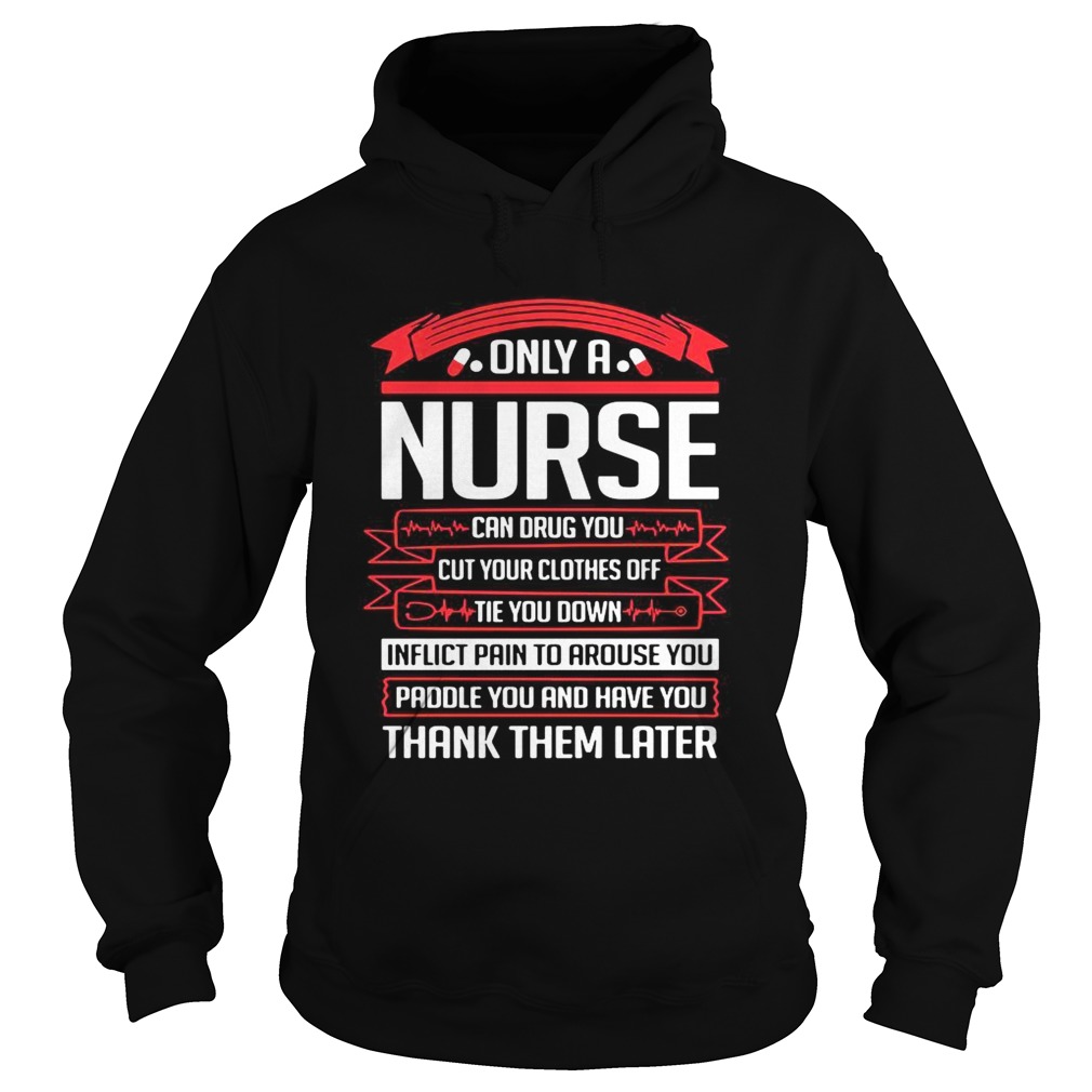 Only a nurse can drug you cut your clothes off tie you down Hoodie
