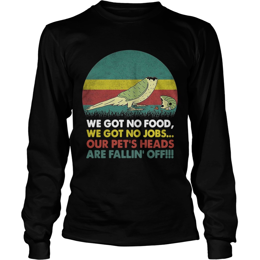 Parrot we got no food we got no jobs our pets heads are fallin off LongSleeve