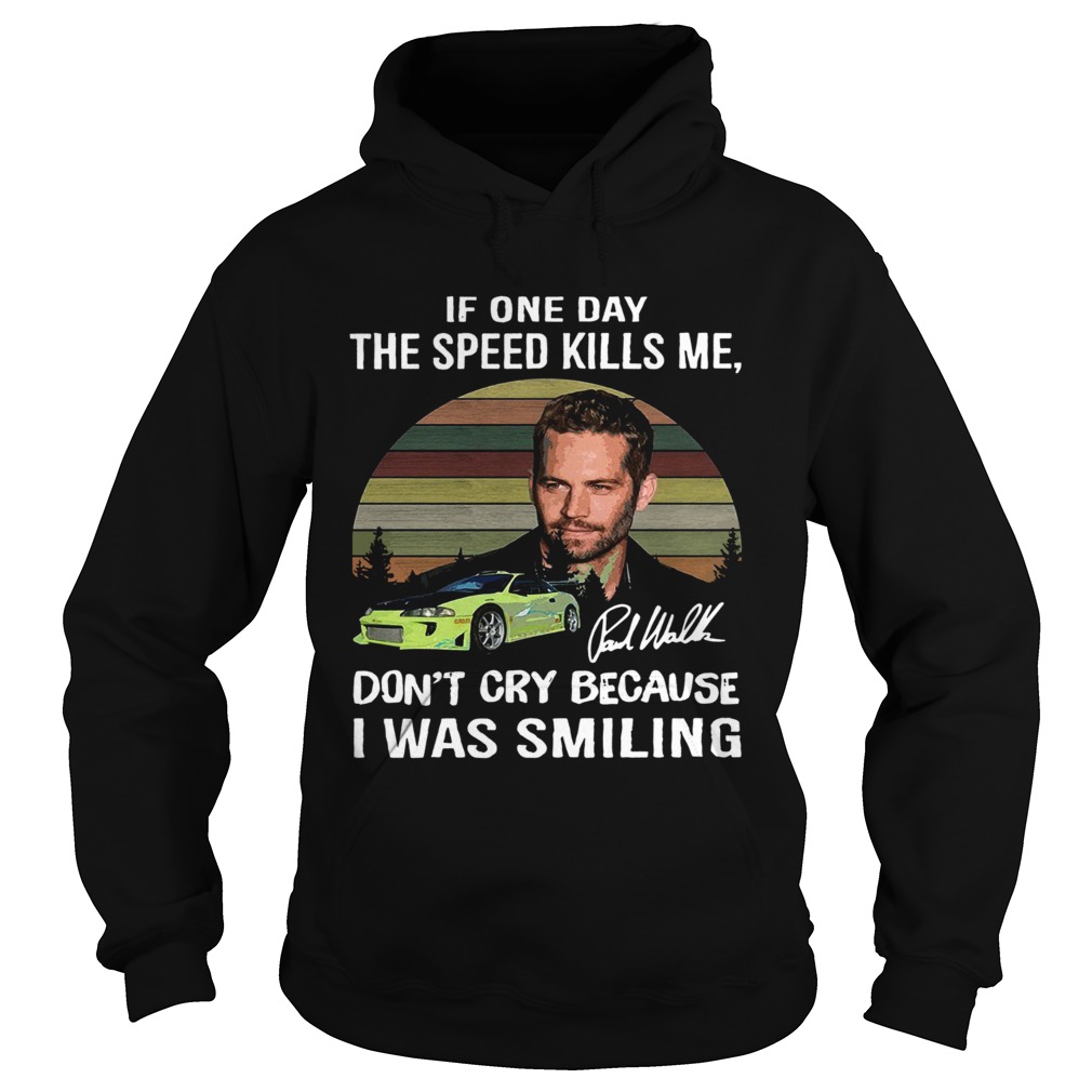 Paul Walker If one day the speed kills me dont cry because I was smiling vintage Hoodie