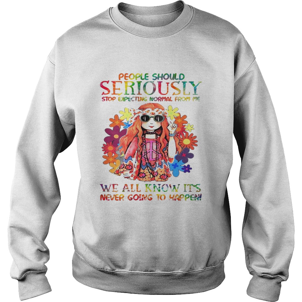 Peace girl People should Seriously stop expecting normal from me we all know Sweatshirt