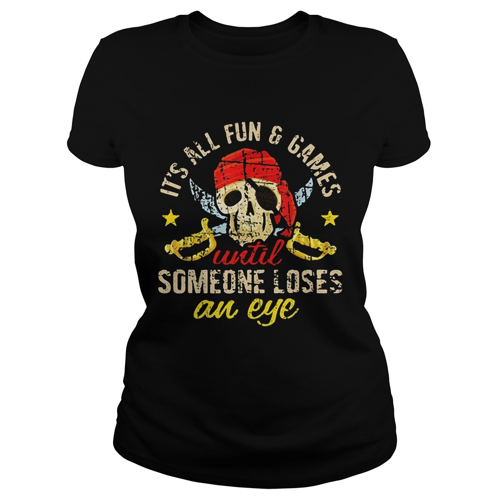 Pirate skull its all fun and games until someone loses an eye Classic Ladies