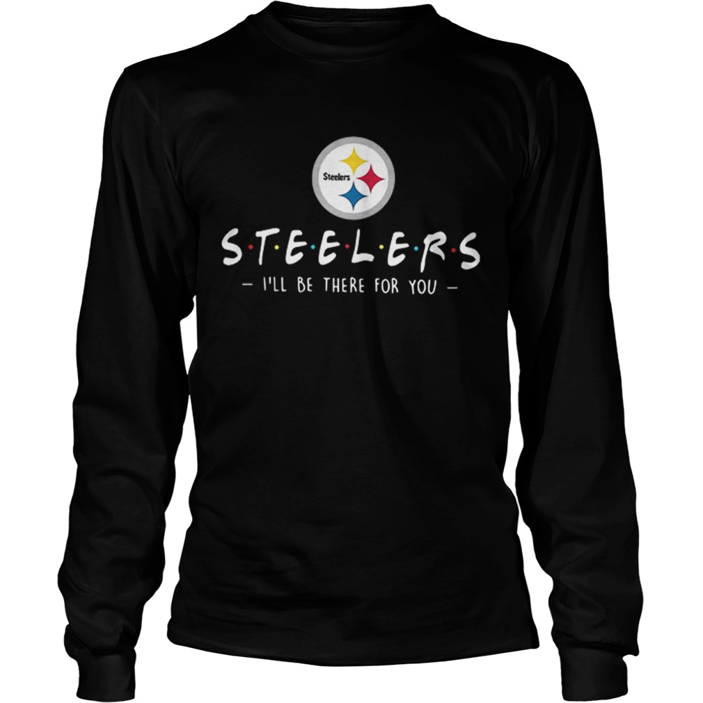 Pittsburgh Steelers Ill be there for you LongSleeve