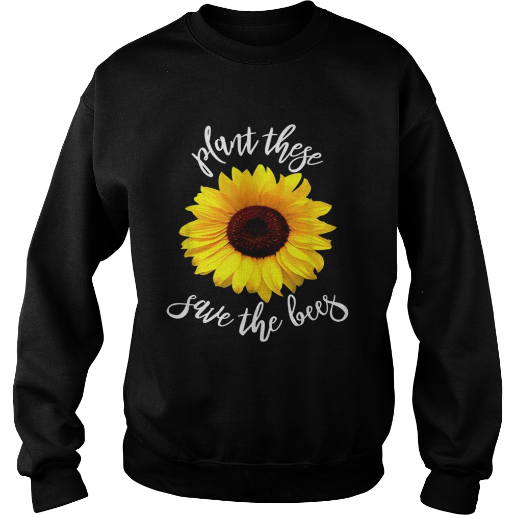 Plant These Save The Bees Sunflower Flowers Sweatshirt