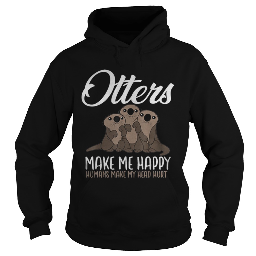 Premium Otters Make Me Happy Humans Make My Head Hurt Hoodie