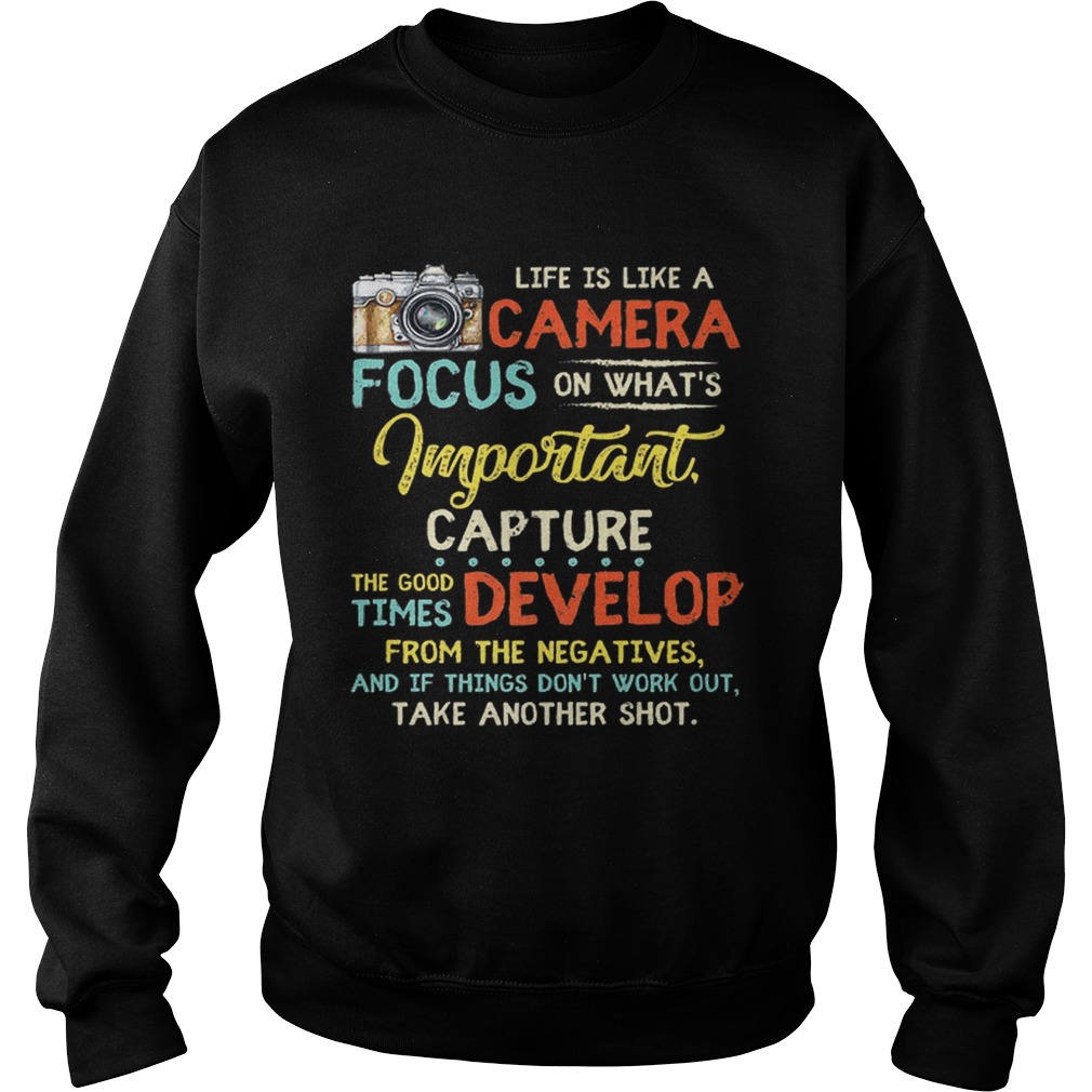 Pretty Life Is Like A Camera Focus On Whats Important Capture The Good Times Develop From The Nega Sweatshirt