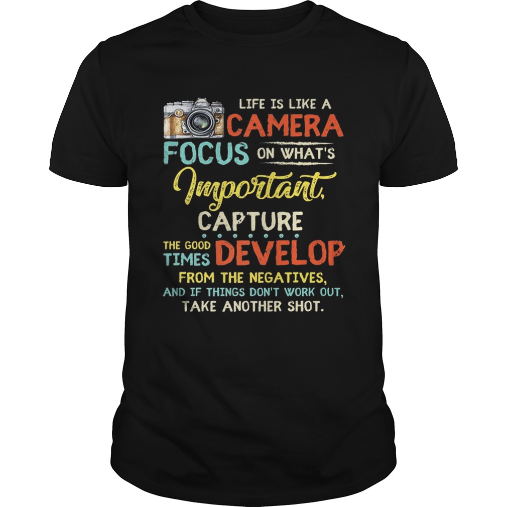 Pretty Life Is Like A Camera Focus On Whats Important Capture The Good Times Develop From The Nega shirt