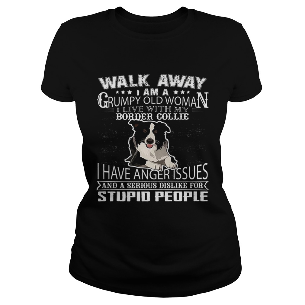 Pretty Walk Away I Am A Grumpy Old Woman I Live With My Border Collie Dog Lover Classic Ladies