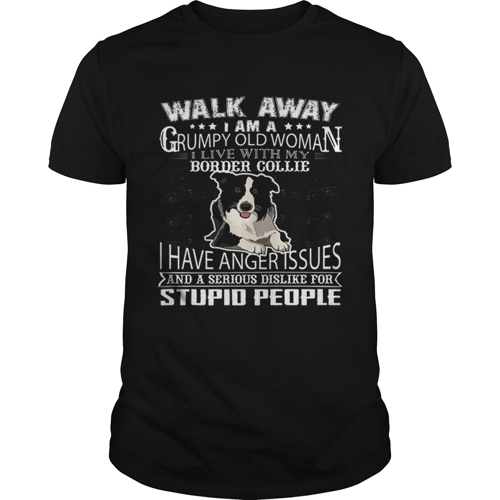 Pretty Walk Away I Am A Grumpy Old Woman I Live With My Border Collie Dog Lover shirt