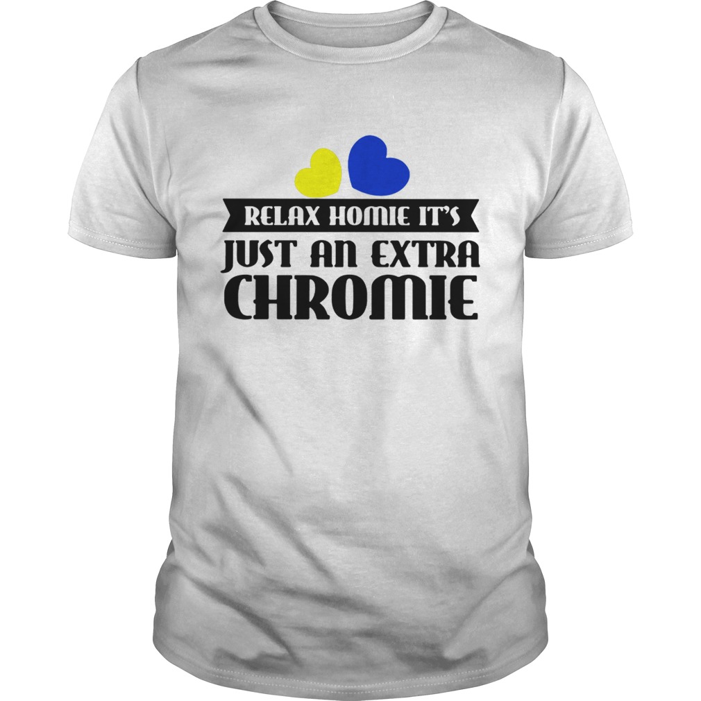 Relax homie its just an extra chromie shirt