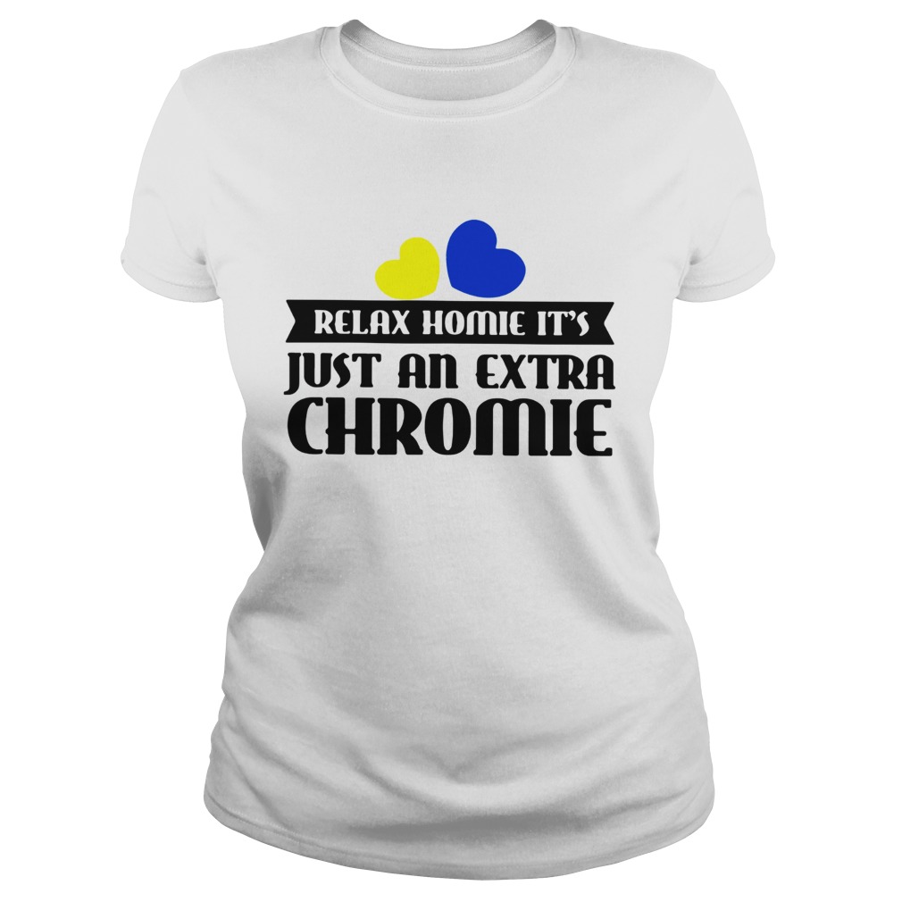 Relax homie its just an extra chromie Classic Ladies