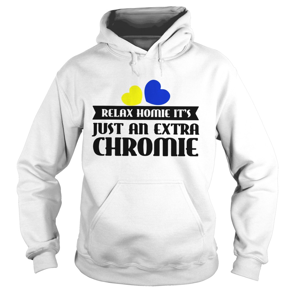 Relax homie its just an extra chromie Hoodie