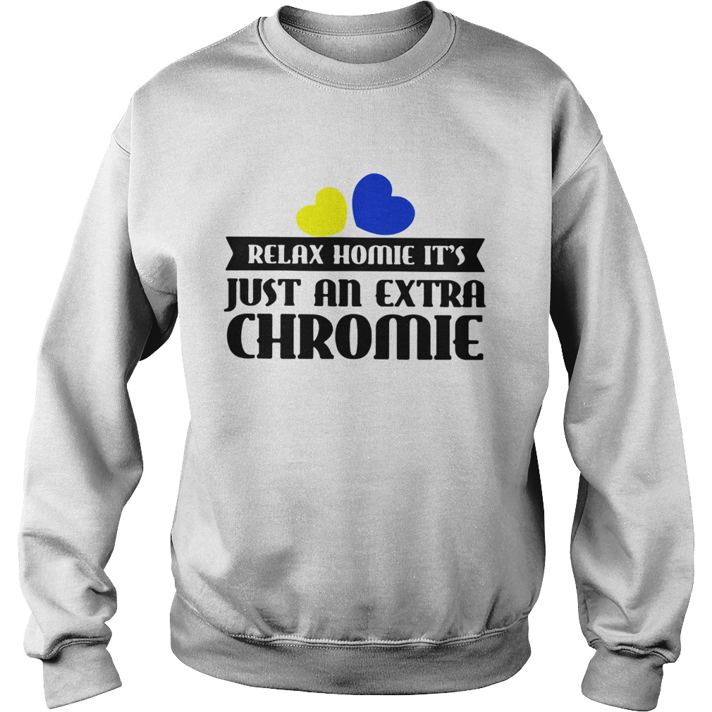 Relax homie its just an extra chromie Sweatshirt