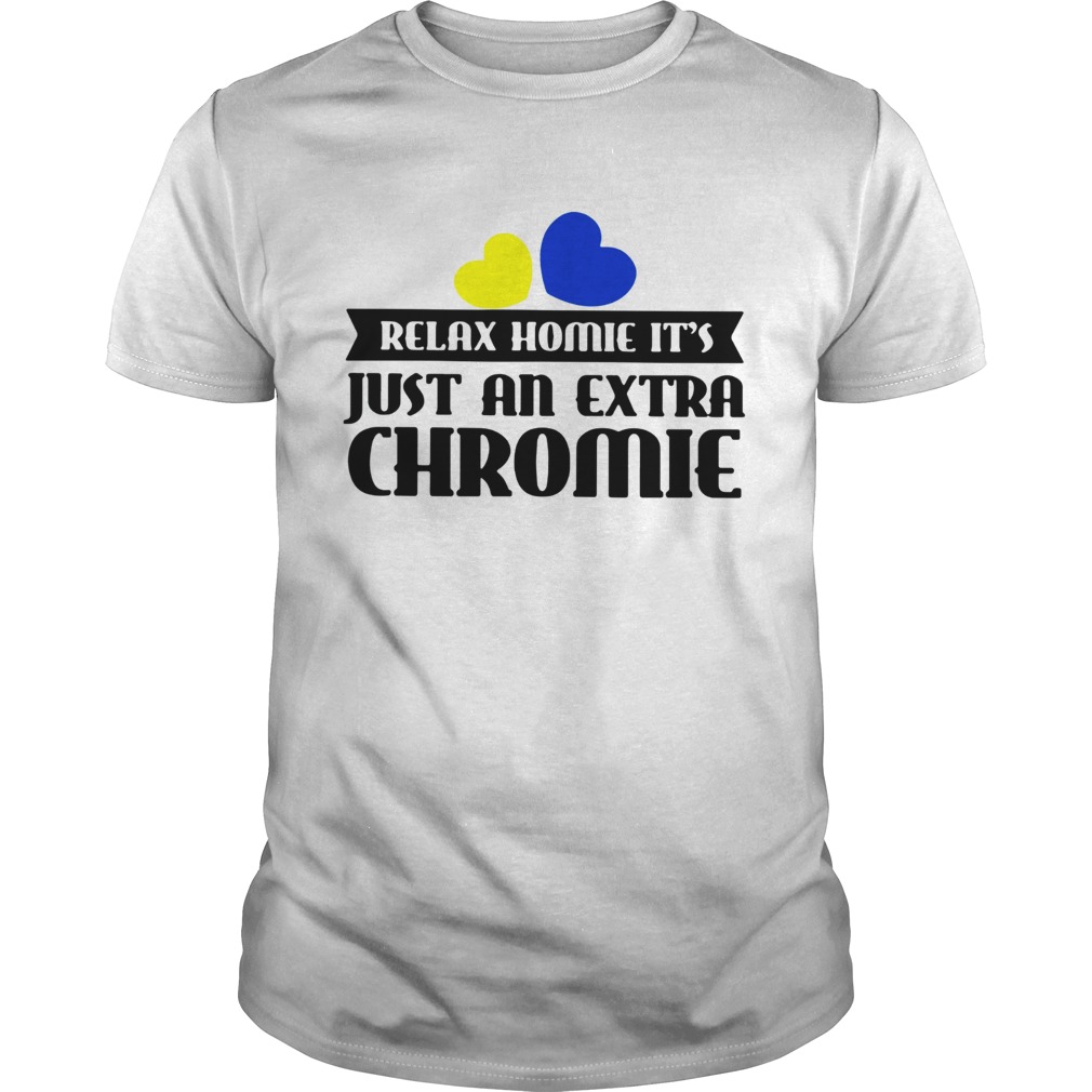 Relax homie its just an extra chromie Unisex