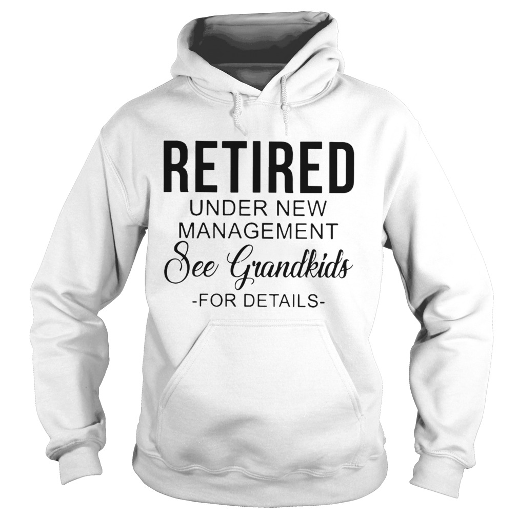 Retired Under New Management See Grandkids For Details Ts Hoodie