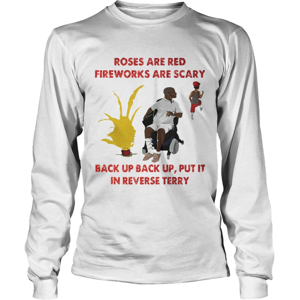 Roses are red fireworks are scary back up back up put it in reverse Terry LongSleeve