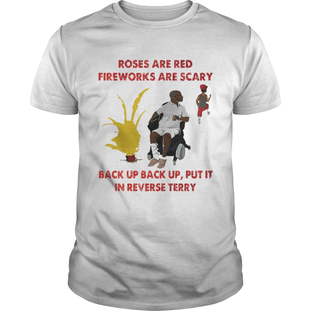 Roses are red fireworks are scary back up back up put it in reverse Terry shirt