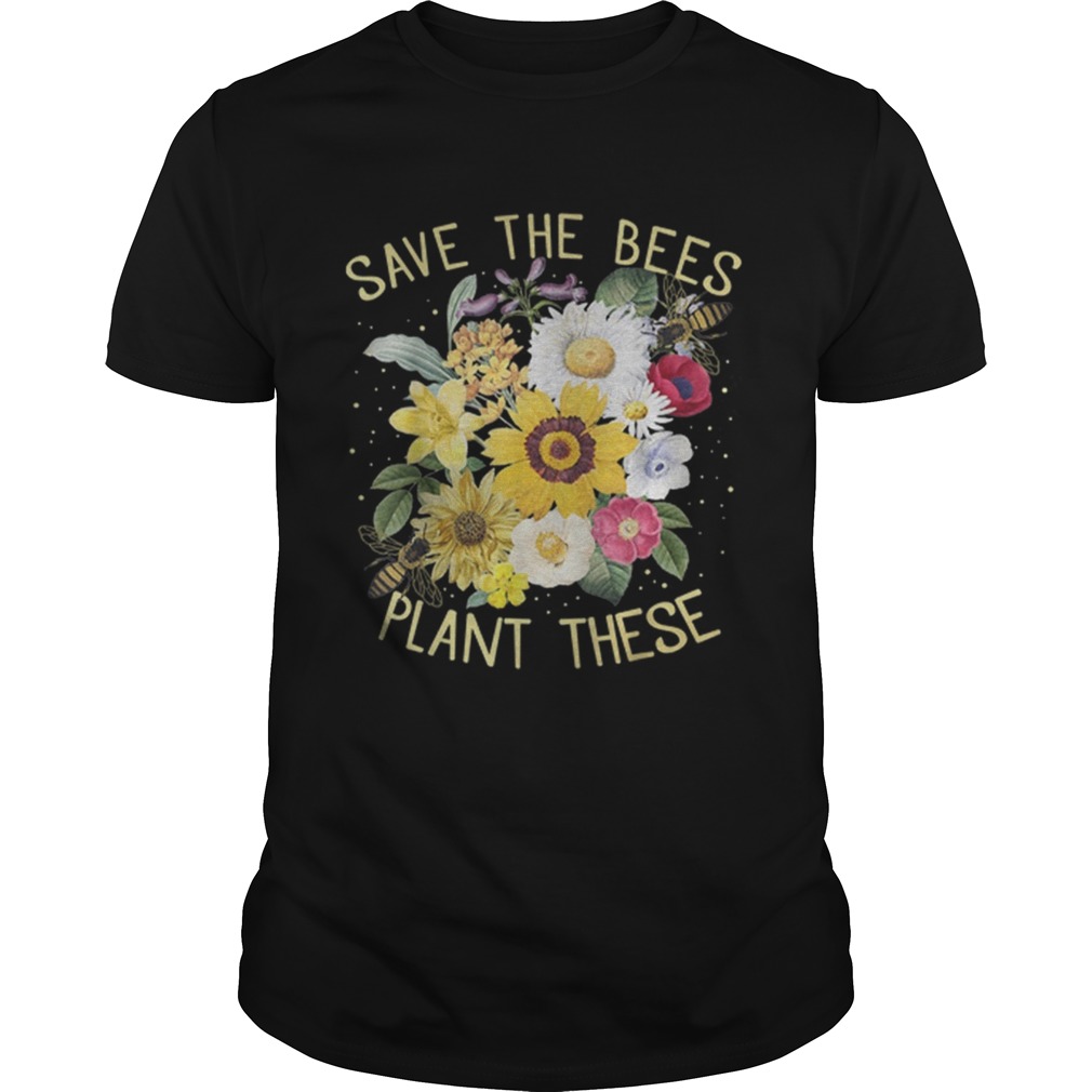Save The Bees Plant These Flowers shirt