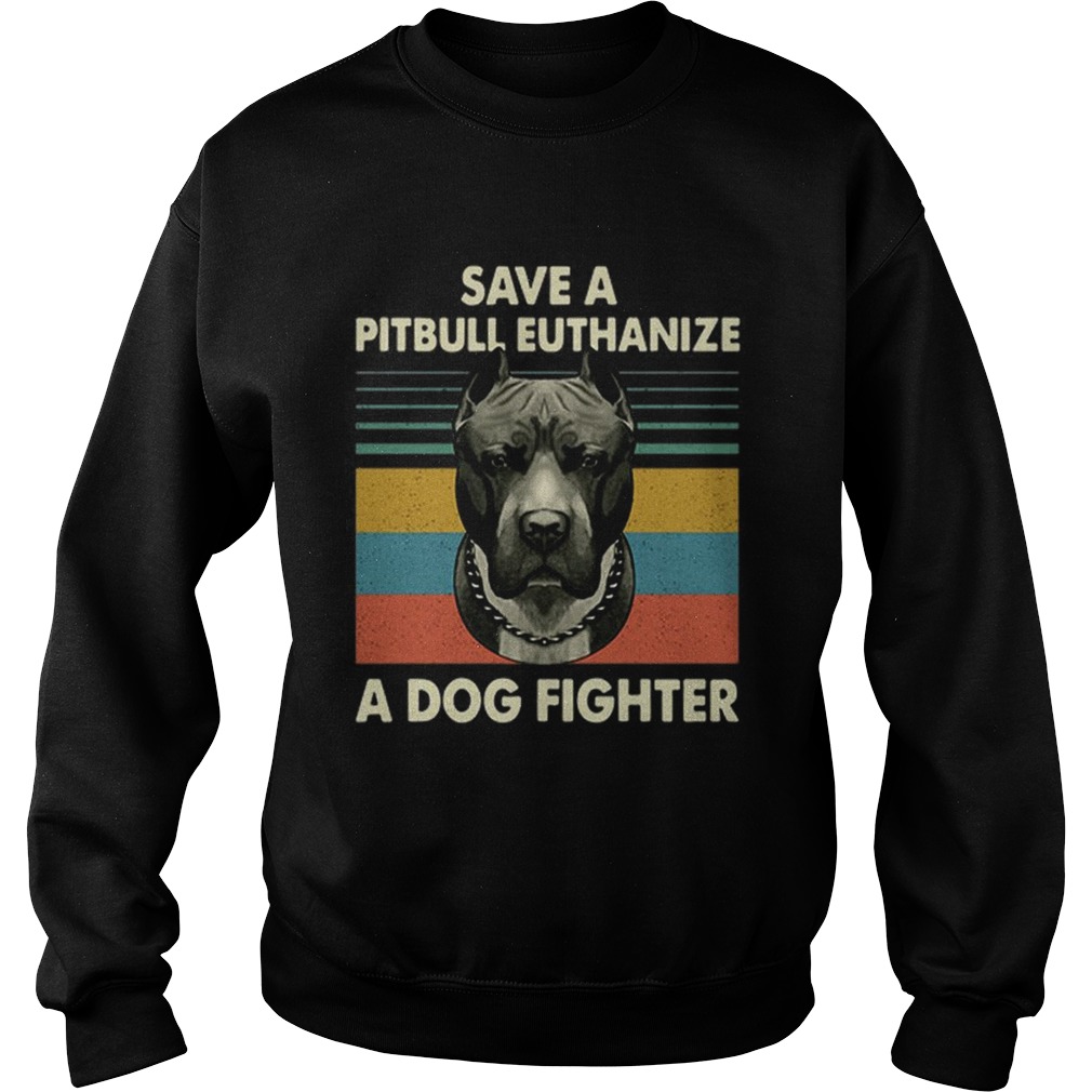 Save a Pitbull Euthanize a Dog fighter vintage Sweatshirt