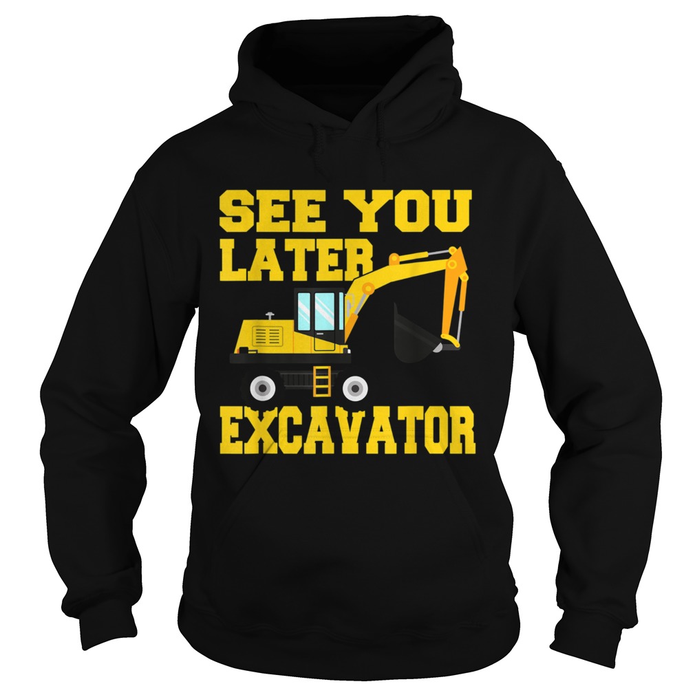 See you later Excavator Hoodie