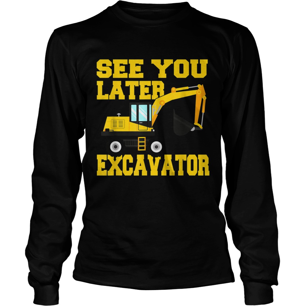 See you later Excavator LongSleeve