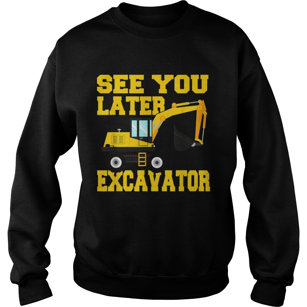 See you later Excavator Sweatshirt