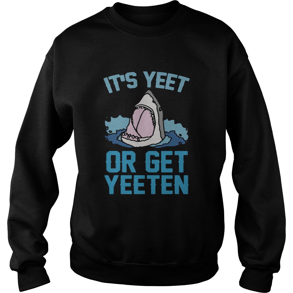 Shark Its yeet or get yeeten Sweatshirt