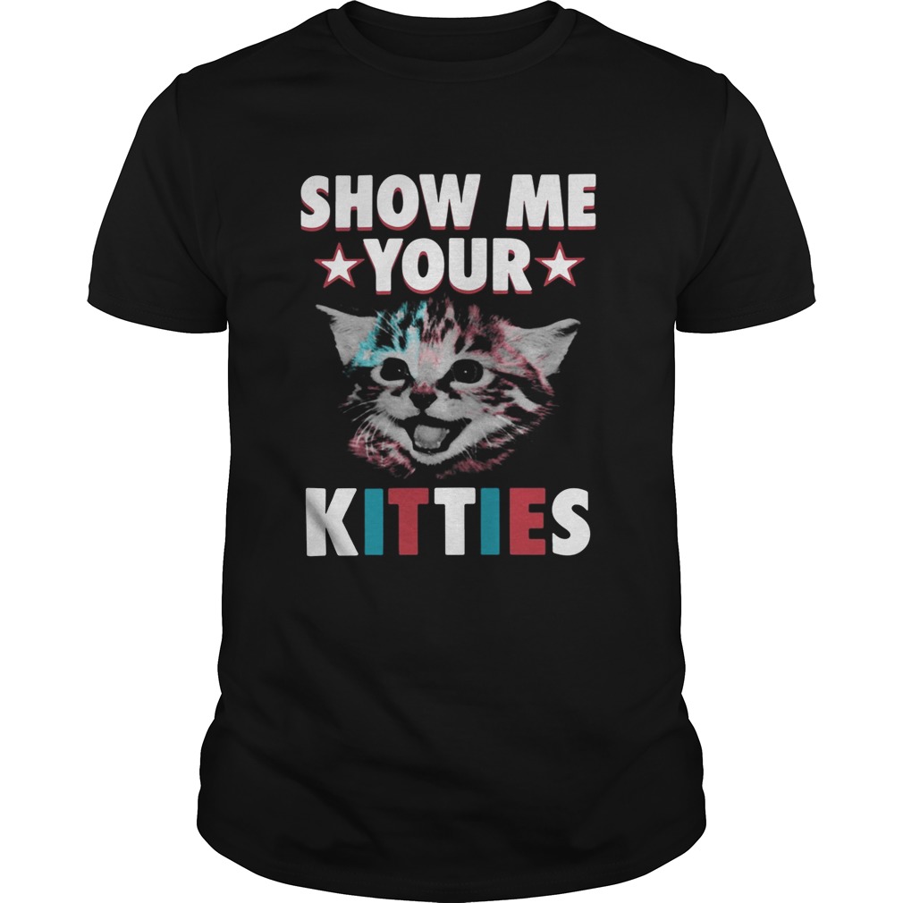 Show me your kitties shirt