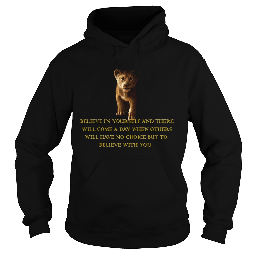 Simba Believe in yourself and there will come a day but to believe with you Hoodie
