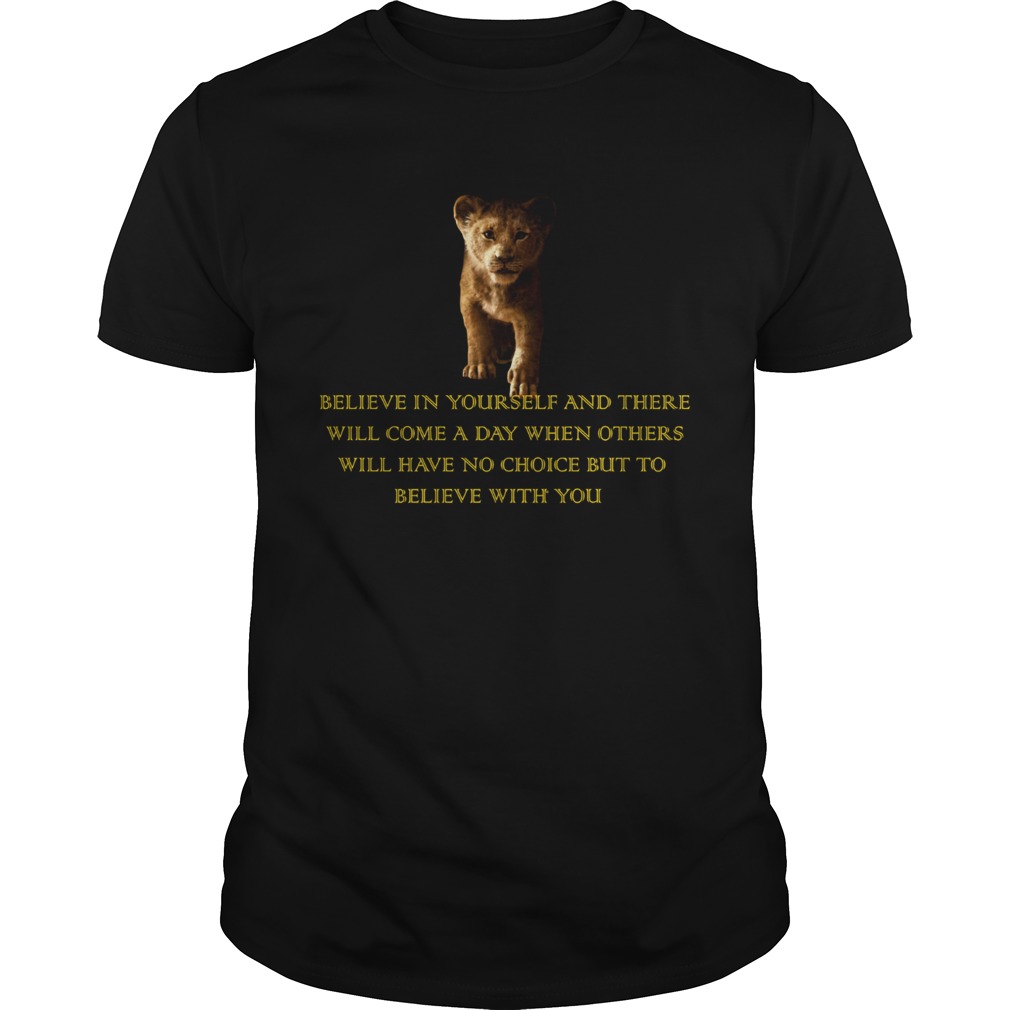 Simba Believe in yourself and there will come a day but to believe with you Unisex