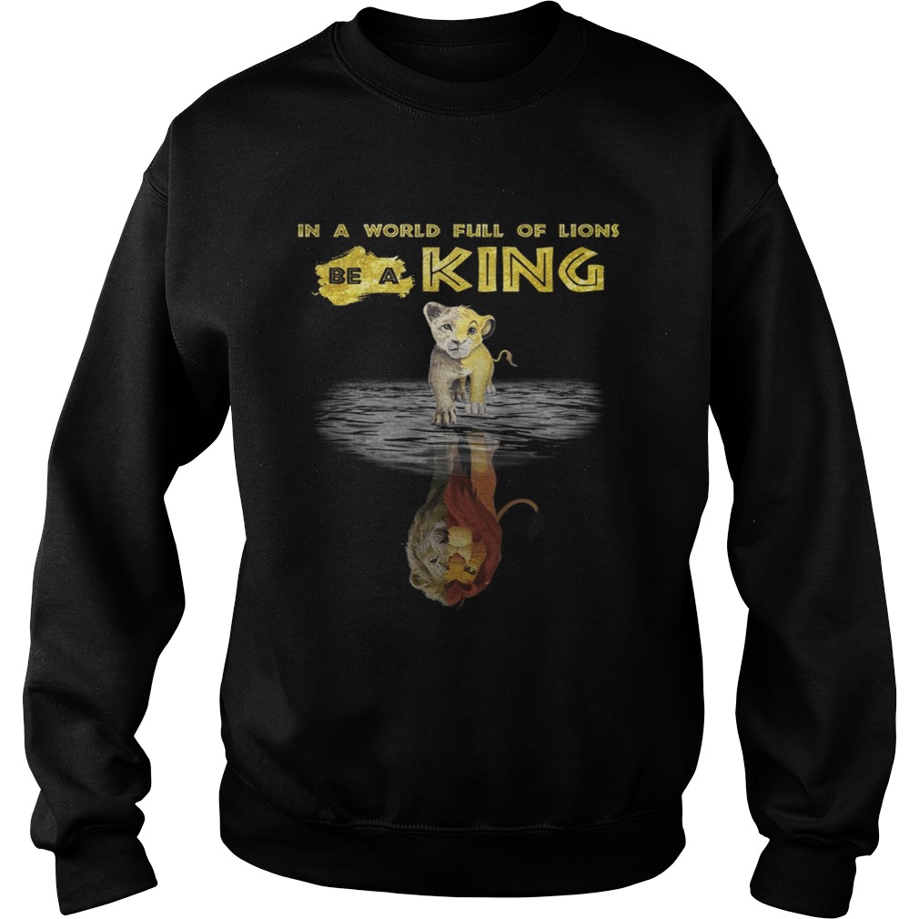 Simba in a world full of Lions be a King Sweatshirt