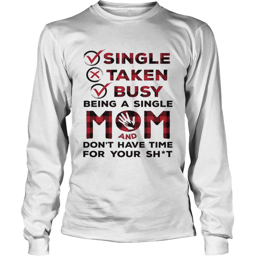 Single taken busy being a single mom and dont have time for LongSleeve