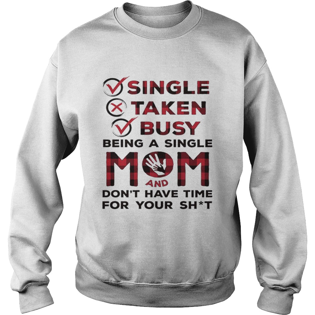 Single taken busy being a single mom and dont have time for Sweatshirt