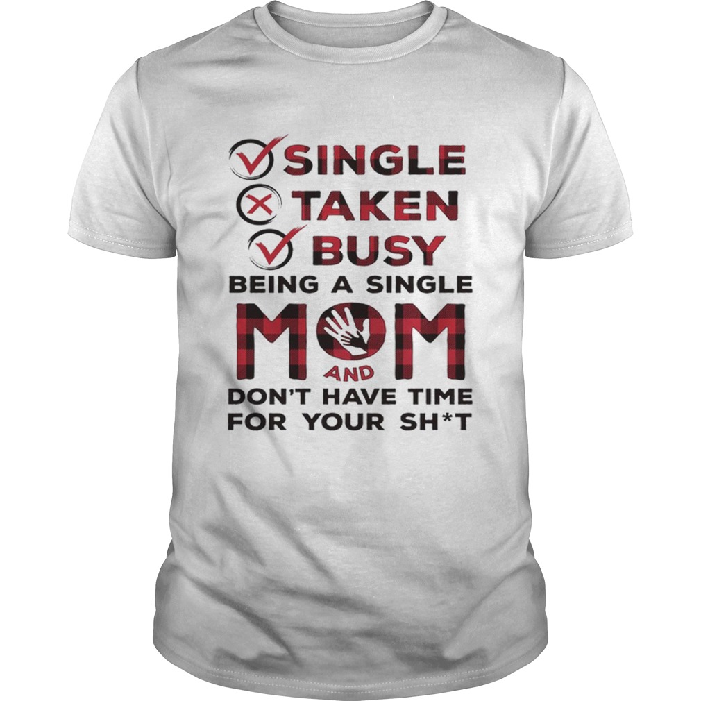 Single taken busy being a single mom and dont have time for shirt