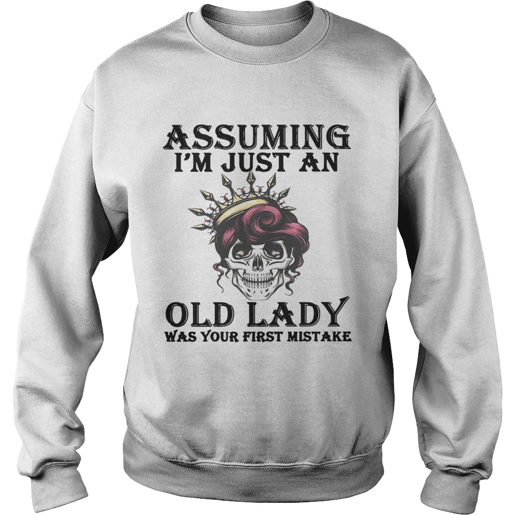 Skull assuming Im just an old lady was your first mistake Sweatshirt