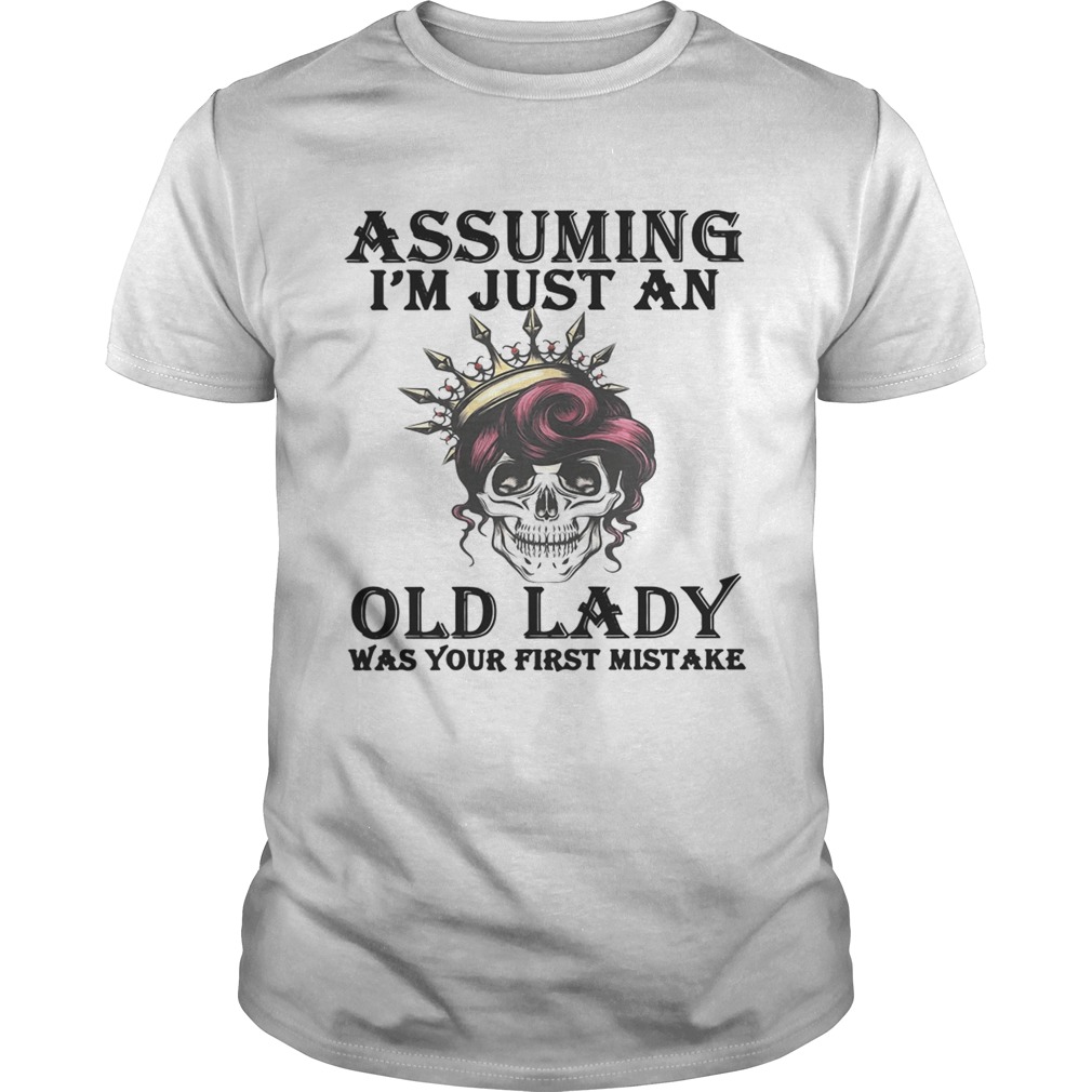 Skull assuming Im just an old lady was your first mistake shirt