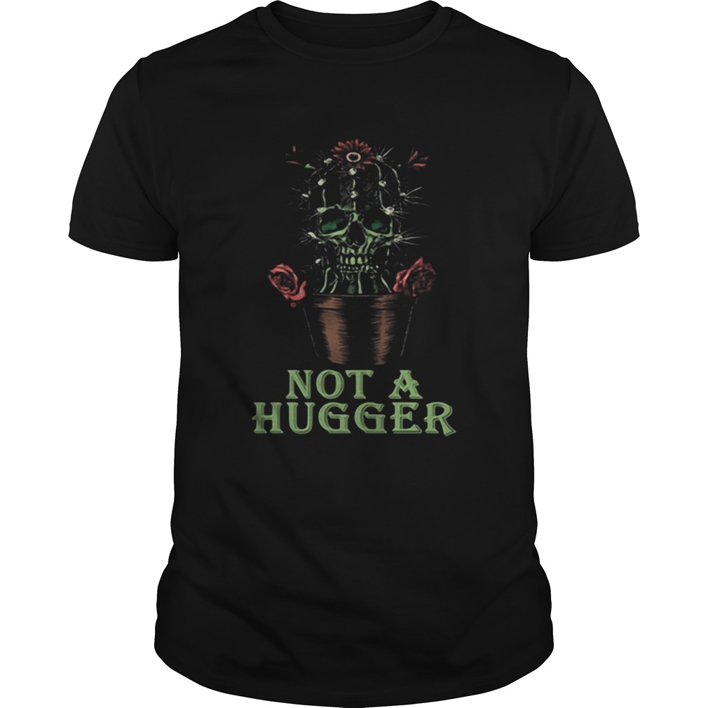 Skull cactus not a hugger shirt