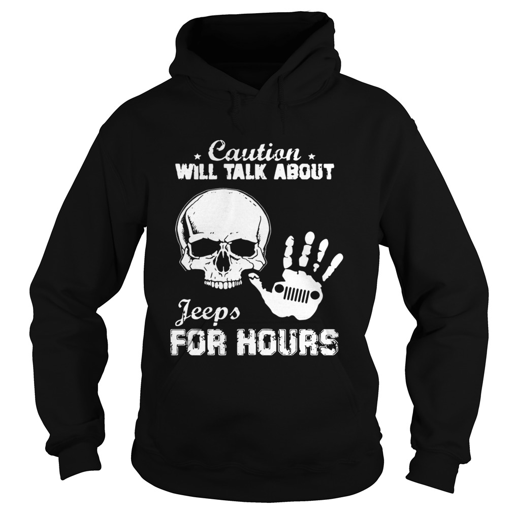 Skull caution will talk about Jeeps for hours Hoodie