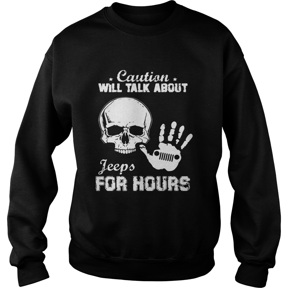 Skull caution will talk about Jeeps for hours Sweatshirt