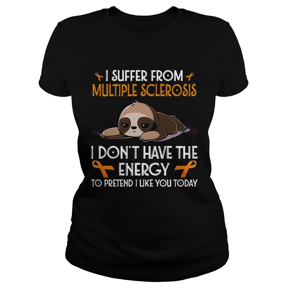 Sloth I suffer from multiple sclerosis I dont have the energy to pretend Classic Ladies