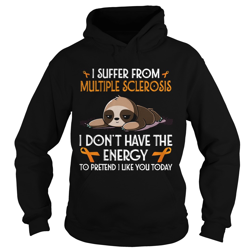 Sloth I suffer from multiple sclerosis I dont have the energy to pretend Hoodie